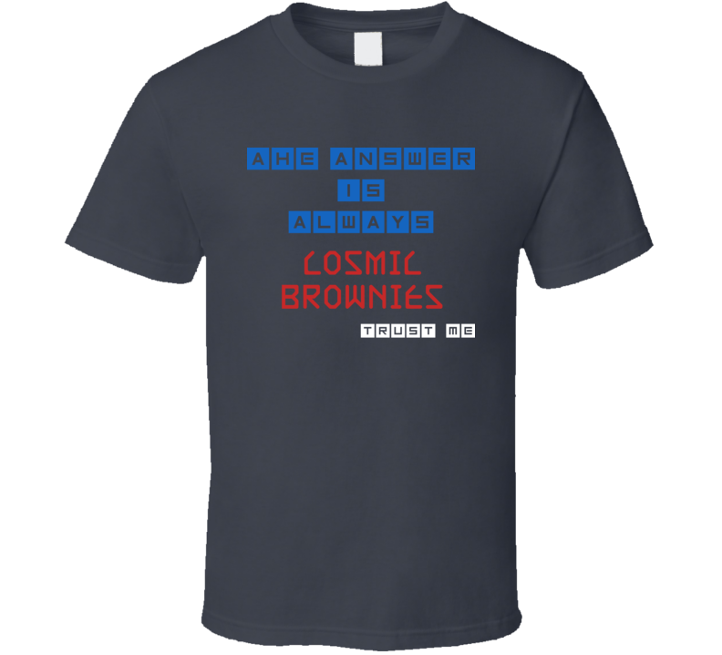 The Answer Is Cosmic Brownies Funny Junk Food Booze T Shirt