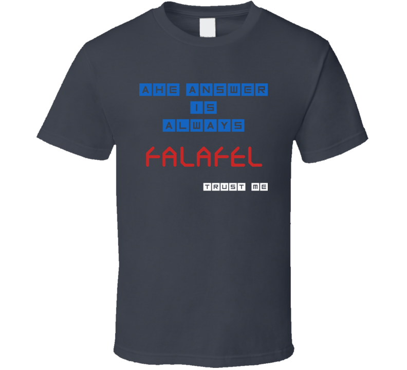 The Answer Is Falafel Funny Junk Food Booze T Shirt