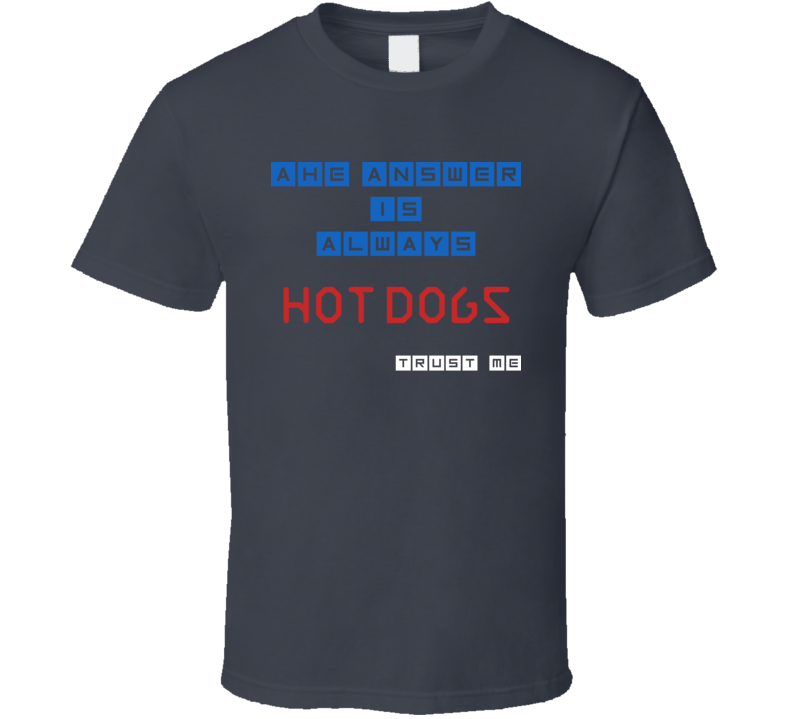 The Answer Is Hot Dogs Funny Junk Food Booze T Shirt