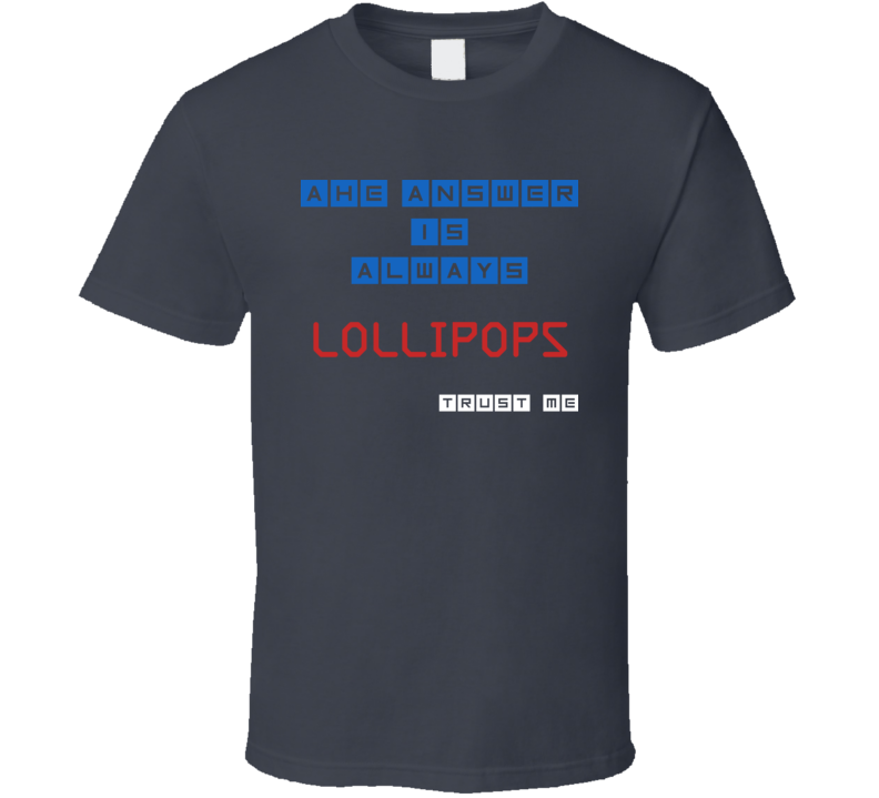 The Answer Is Lollipops Funny Junk Food Booze T Shirt