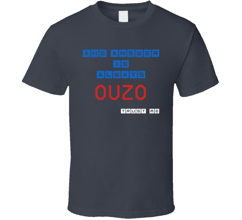The Answer Is Ouzo Funny Junk Food Booze T Shirt
