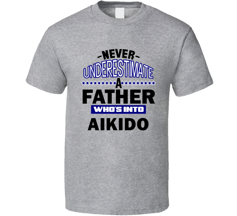 Aikido Never Underestimate Father's Day Funny T Shirt