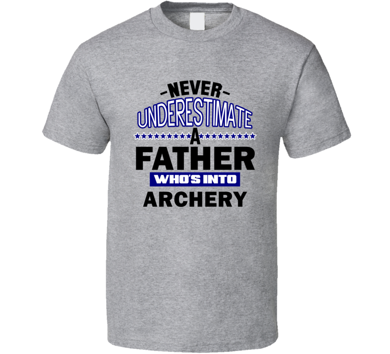 Archery Never Underestimate Father's Day Funny T Shirt