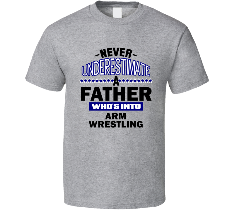 Arm Wrestling Never Underestimate Father's Day Funny T Shirt