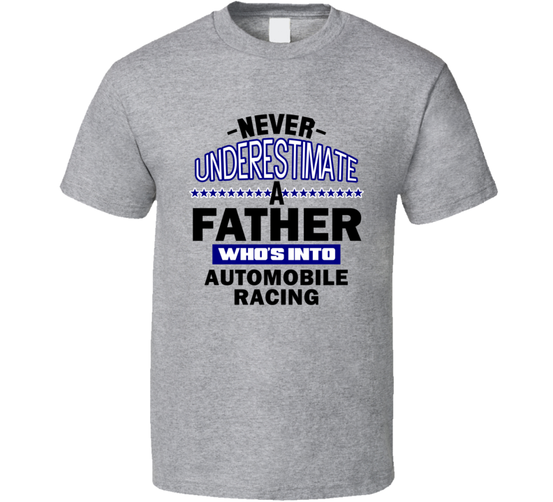 Automobile Racing Never Underestimate Father's Day Funny T Shirt