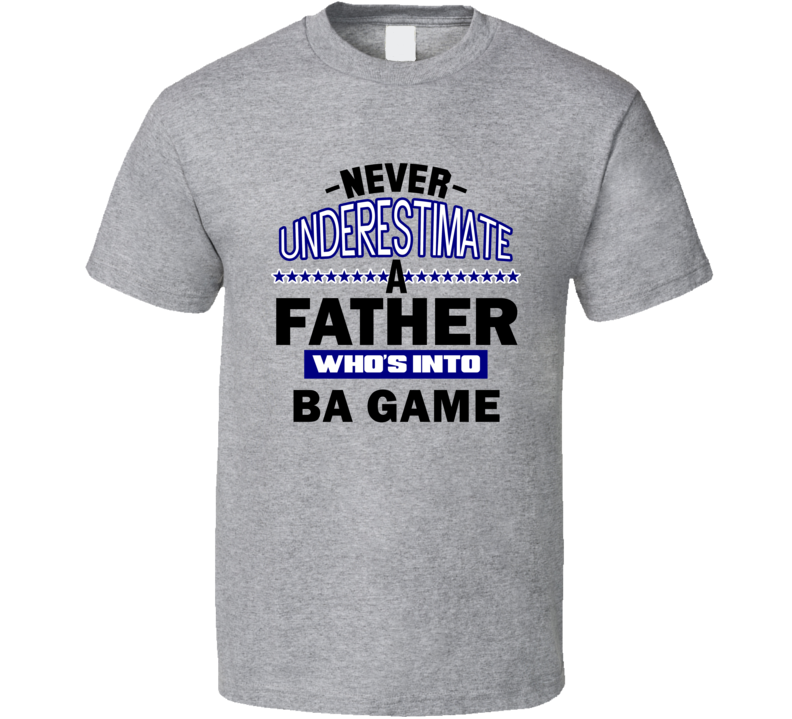 Ba Game Never Underestimate Father's Day Funny T Shirt