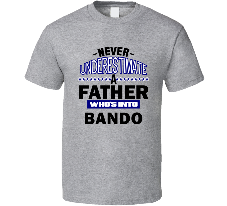 Bando Never Underestimate Father's Day Funny T Shirt