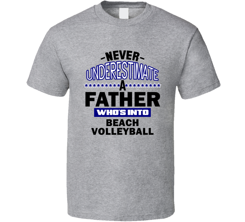 Beach Volleyball Never Underestimate Father's Day Funny T Shirt
