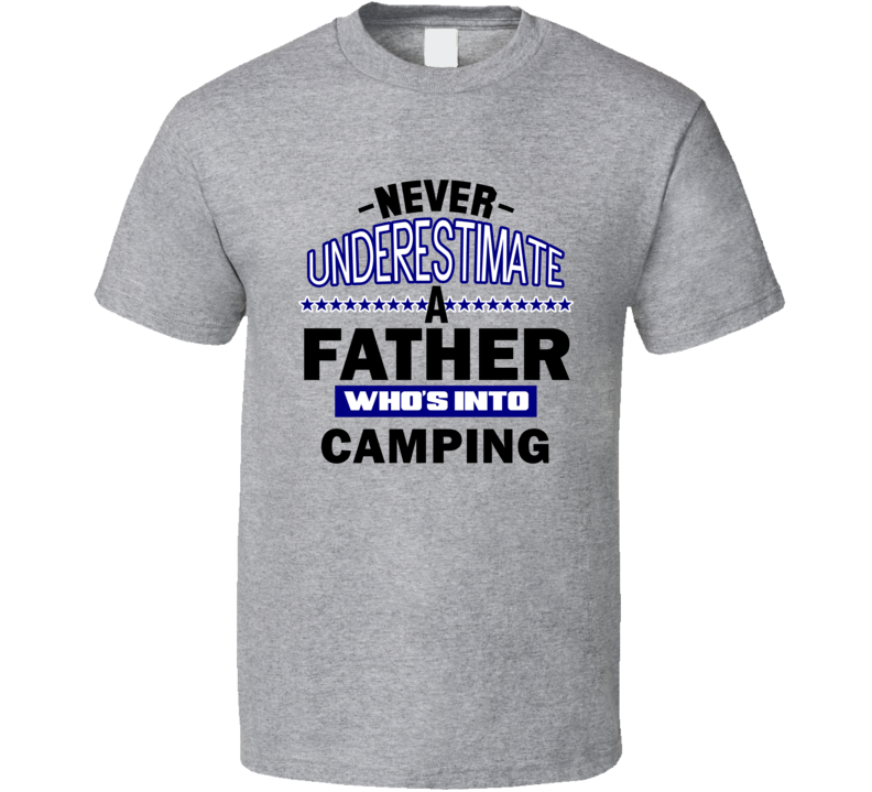 Camping Never Underestimate Father's Day Funny T Shirt