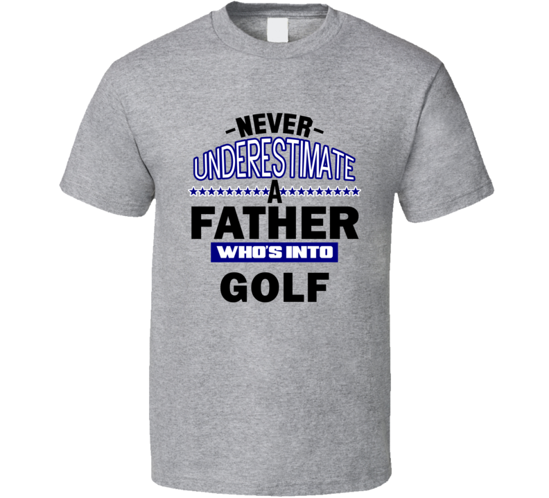 Golf Never Underestimate Father's Day Funny T Shirt