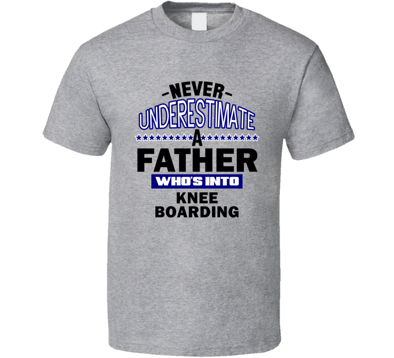 Knee Boarding Never Underestimate Father's Day Funny T Shirt