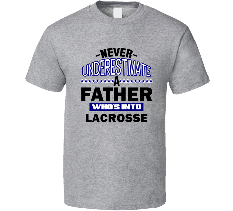 Lacrosse Never Underestimate Father's Day Funny T Shirt