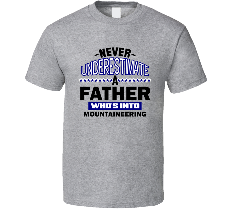 Mountaineering Never Underestimate Father's Day Funny T Shirt