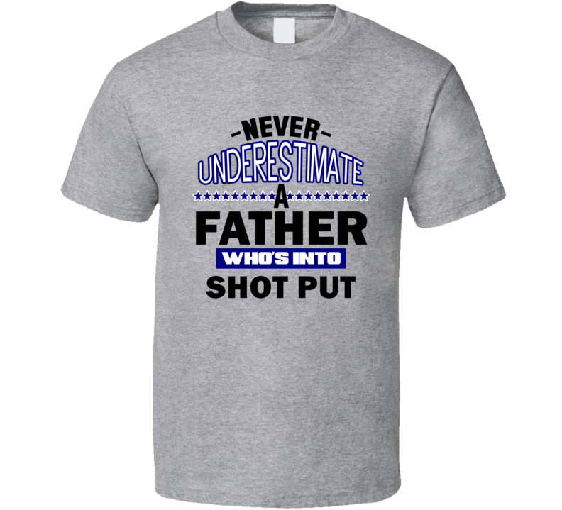 Shot Put Never Underestimate Father's Day Funny T Shirt