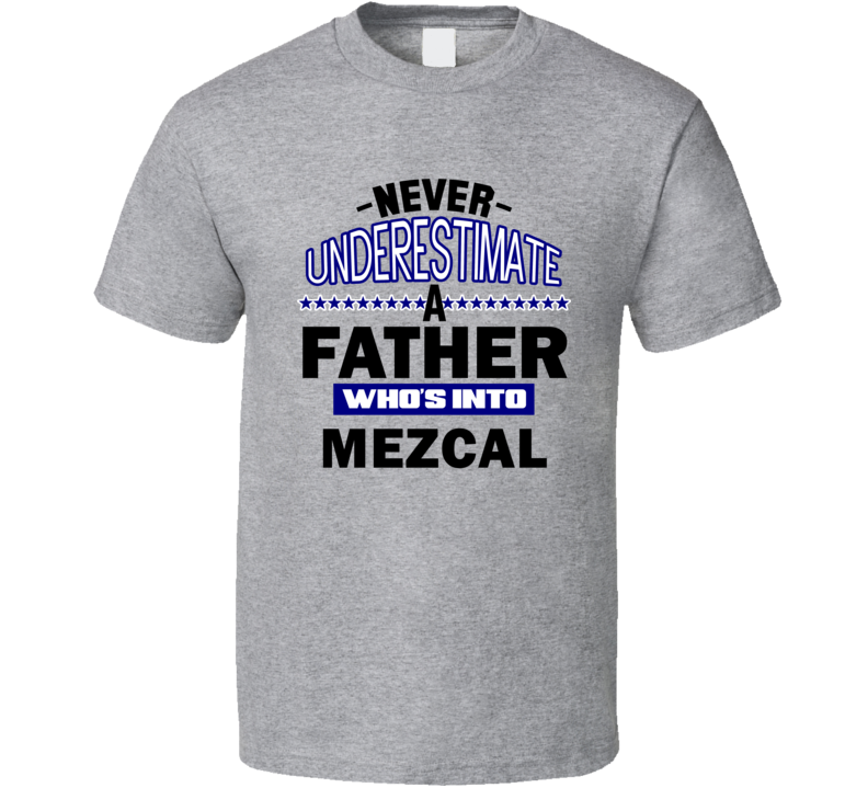 Mezcal Never Underestimate Father's Day Funny T Shirt