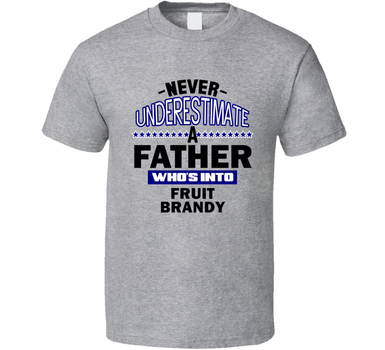 Fruit Brandy Never Underestimate Father's Day Funny T Shirt