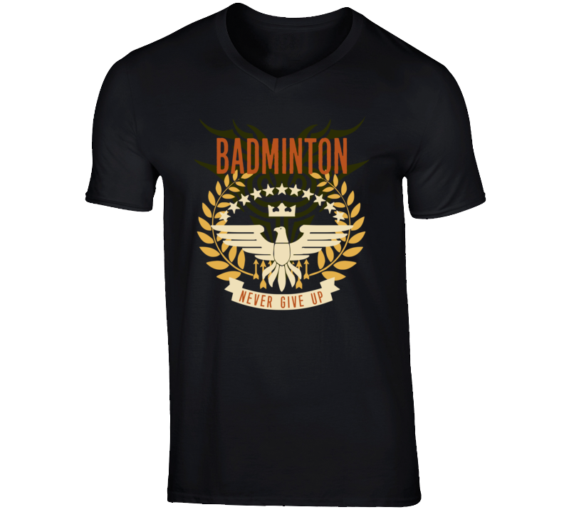 Badminton Never Give Up Sports Hobbies Vices T Shirt