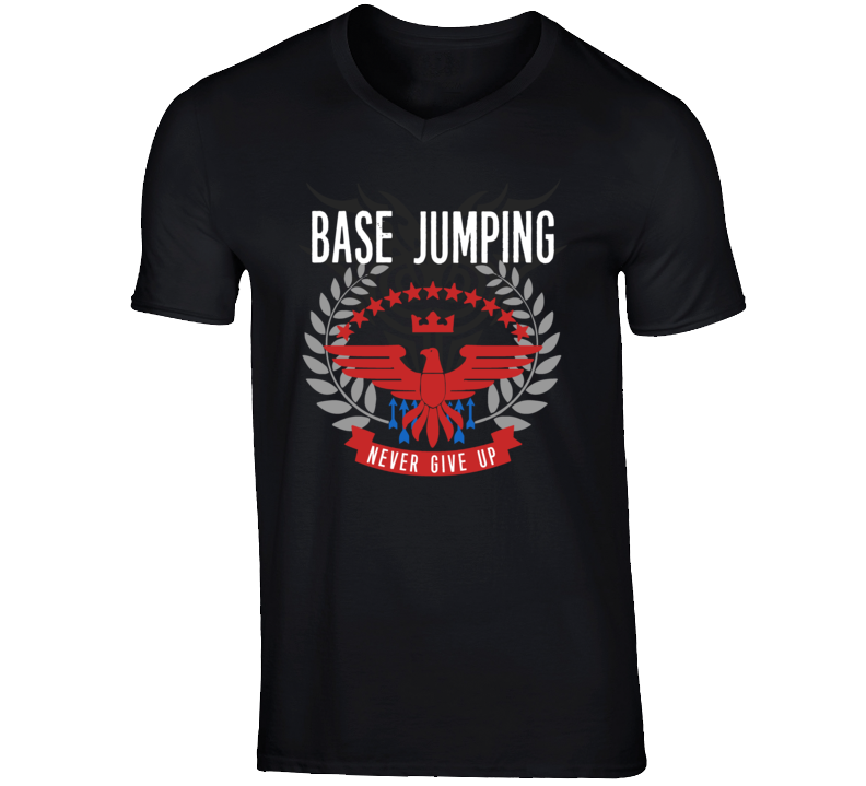 Base Jumping Never Give Up Sports Hobbies Vices T Shirt