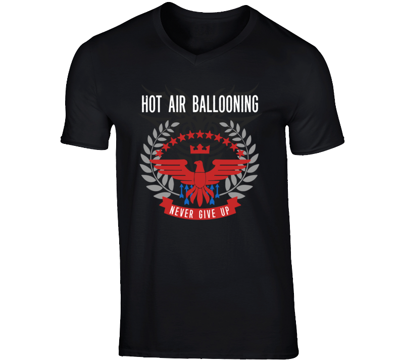 Hot Air Ballooning Never Give Up Sports Hobbies Vices T Shirt