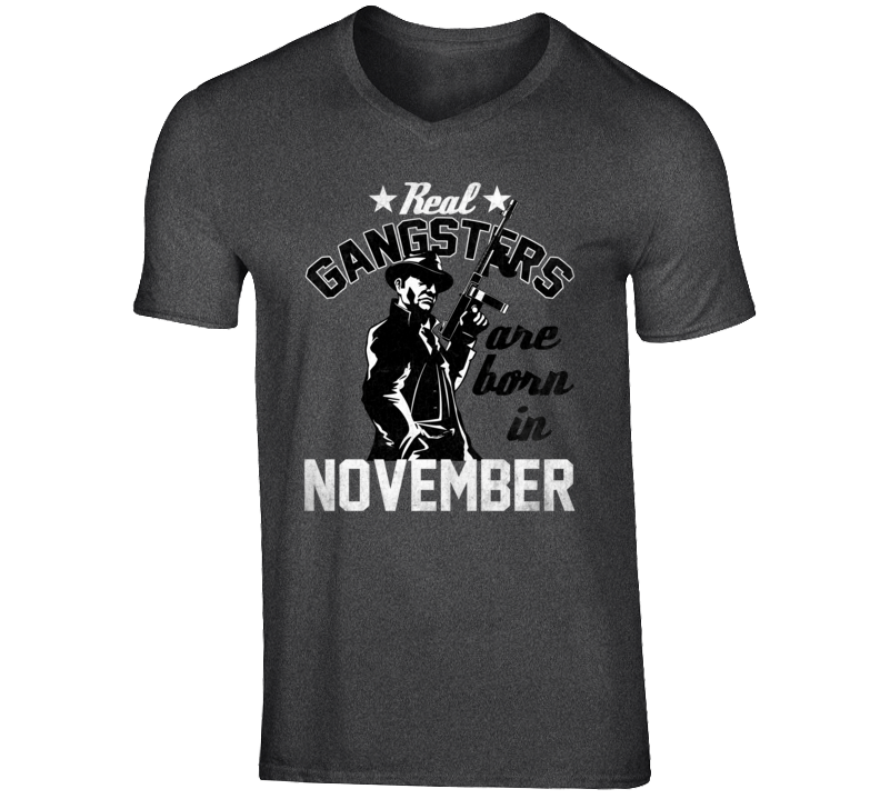 Real Gangsters Are Born In November Funny Birth Month T Shirt