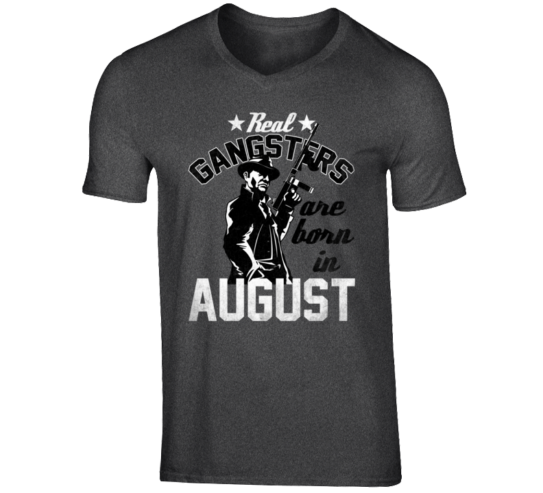 Real Gangsters Are Born In August Funny Birth Month T Shirt