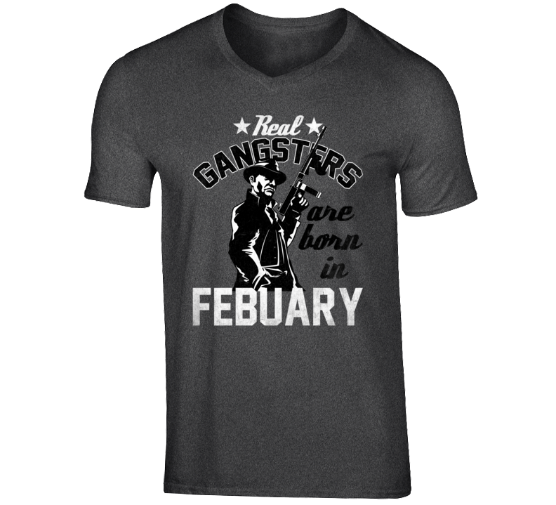 Real Gangsters Are Born In Febuary Funny Birth Month T Shirt