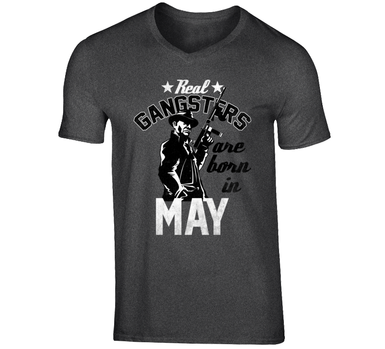 Real Gangsters Are Born In May Funny Birth Month T Shirt