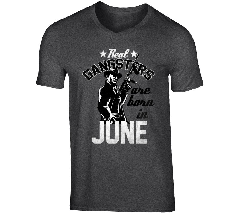 Real Gangsters Are Born In June Funny Birth Month T Shirt