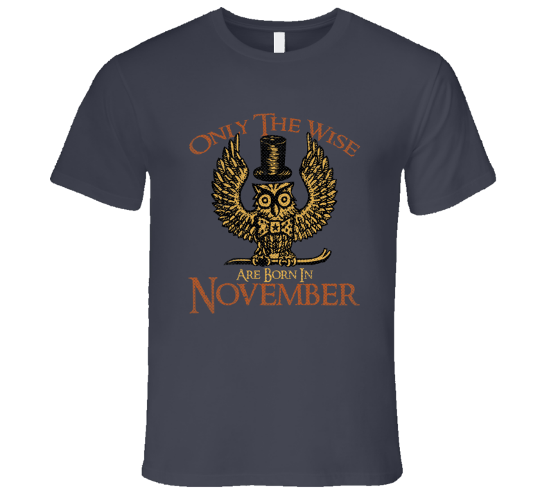 Only The Wise Are Born In November Funny Birth Month T Shirt