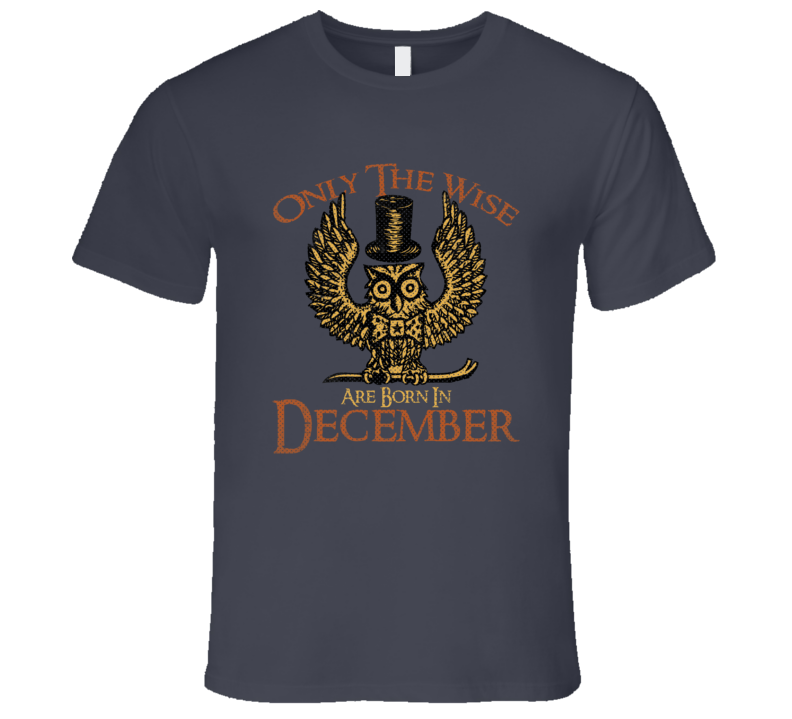 Only The Wise Are Born In December Funny Birth Month T Shirt