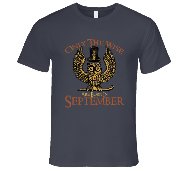 Only The Wise Are Born In September Funny Birth Month T Shirt