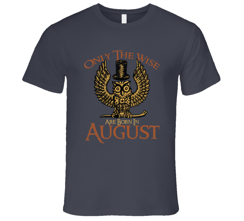 Only The Wise Are Born In August Funny Birth Month T Shirt