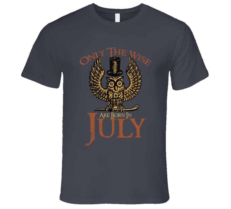 Only The Wise Are Born In July Funny Birth Month T Shirt