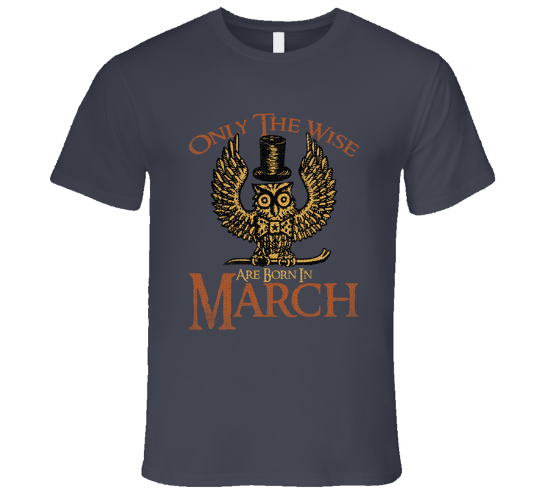 Only The Wise Are Born In March Funny Birth Month T Shirt