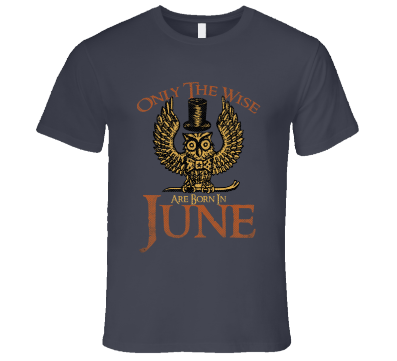 Only The Wise Are Born In June Funny Birth Month T Shirt