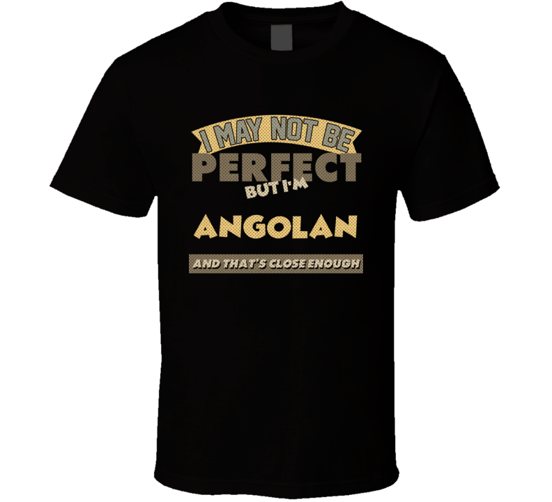 Angolan I May Not Be Perfect Angola Funny Country T Shirt