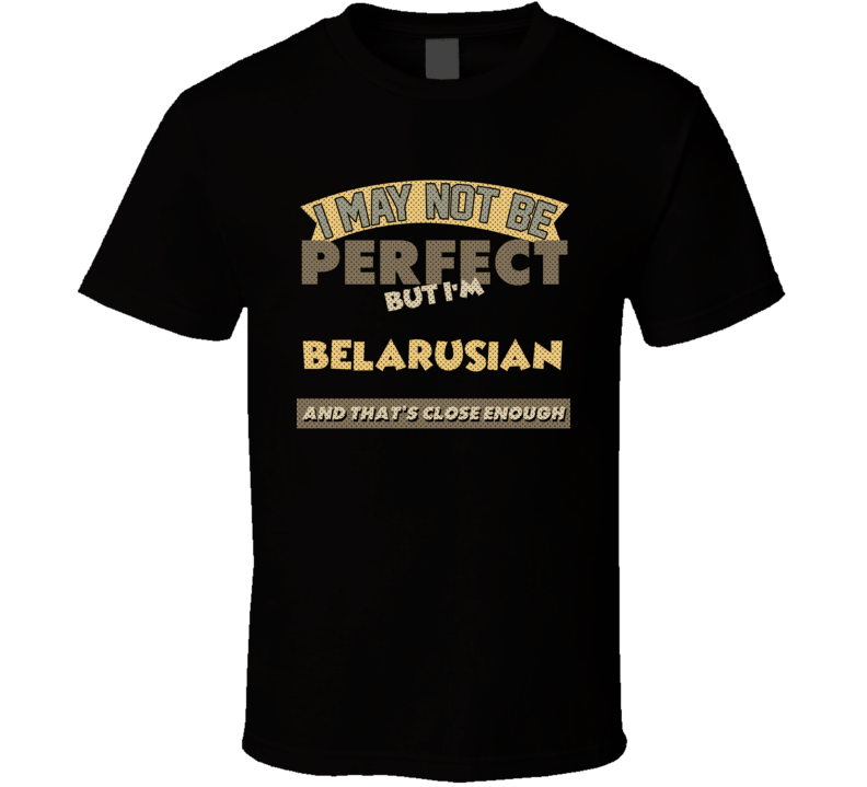 Belarusian I May Not Be Perfect Belarus Funny Country T Shirt