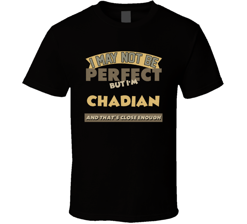 Chadian I May Not Be Perfect Chad Funny Country T Shirt