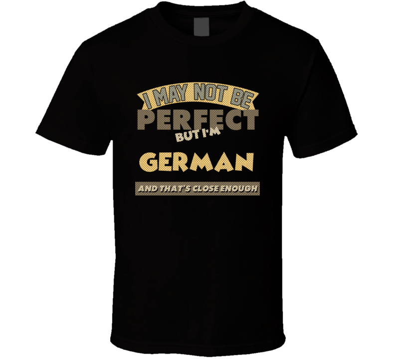 German I May Not Be Perfect Germany Funny Country T Shirt