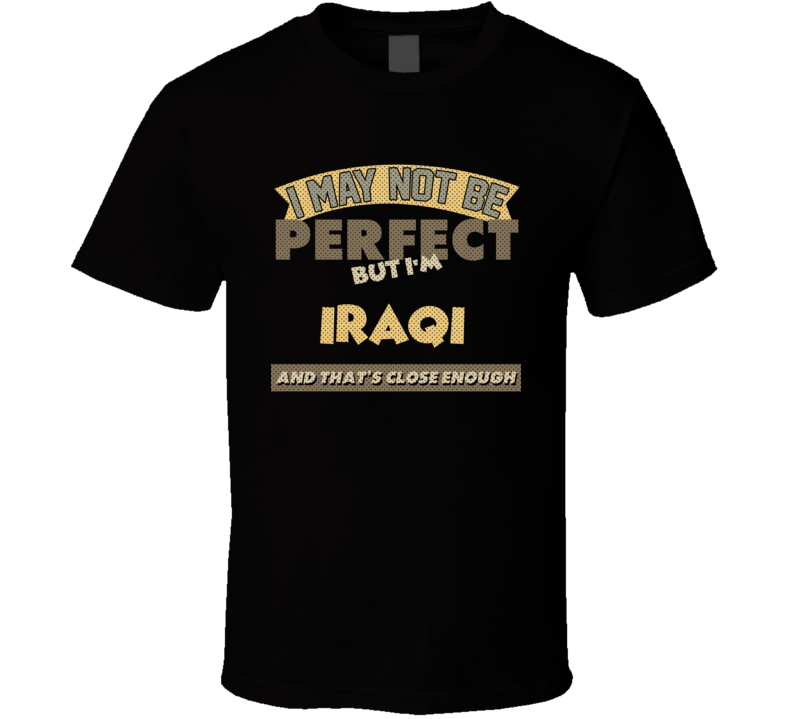 Iraqi I May Not Be Perfect Iraq Funny Country T Shirt