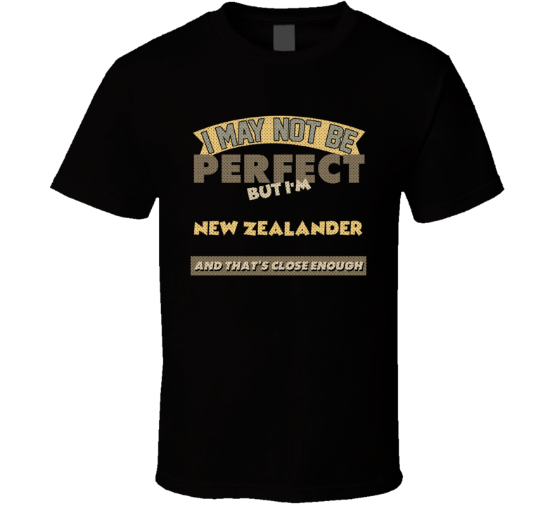 New Zealander I May Not Be Perfect New Zealand Funny Country T Shirt