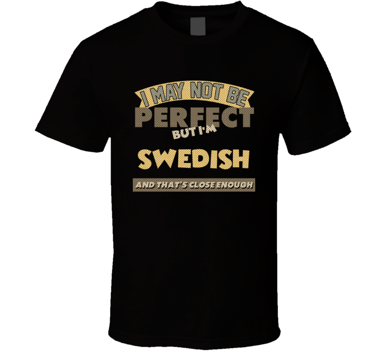 Swedish I May Not Be Perfect Sweden Funny Country T Shirt