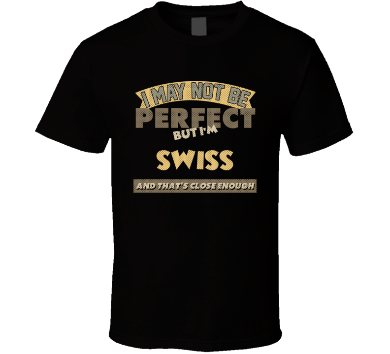 Swiss I May Not Be Perfect Switzerland Funny Country T Shirt