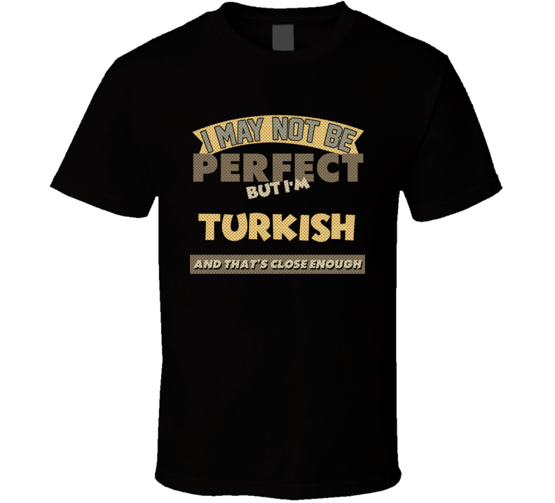 Turkish I May Not Be Perfect Turkey Funny Country T Shirt