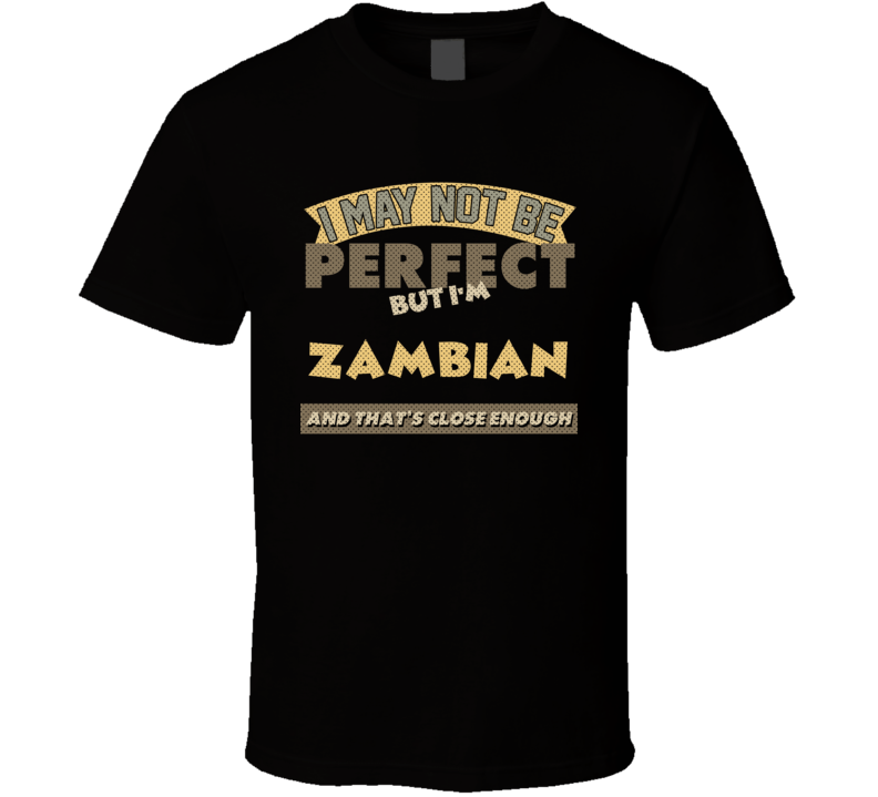 Zambian I May Not Be Perfect Zambia Funny Country T Shirt