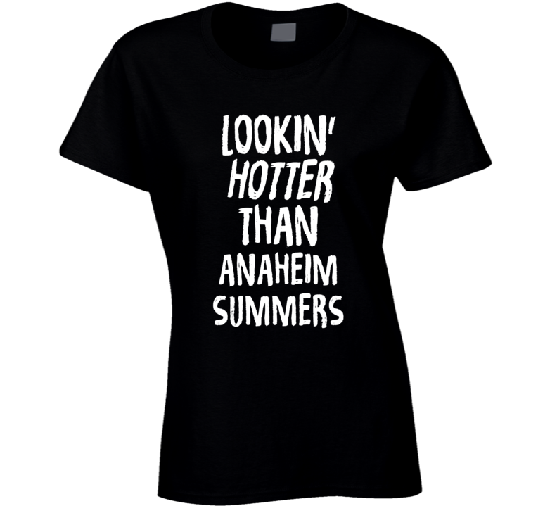 Lookin' Hotter Than Anaheim Summers Trending Fashion T Shirt