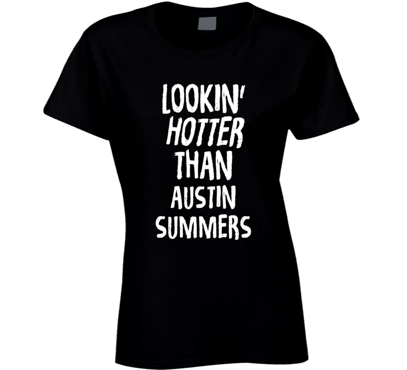 Lookin' Hotter Than Austin Summers Trending Fashion T Shirt