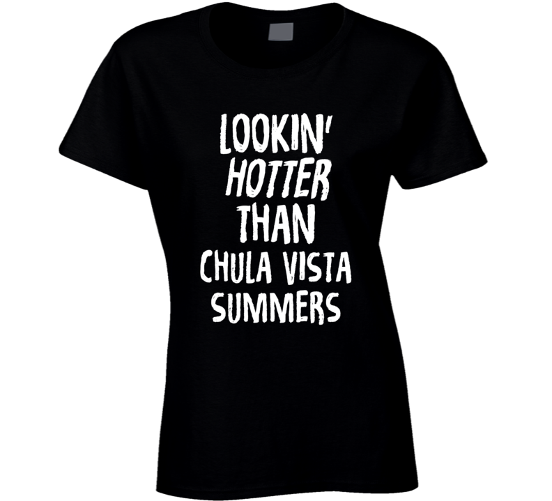 Lookin' Hotter Than Chula Vista Summers Trending Fashion T Shirt