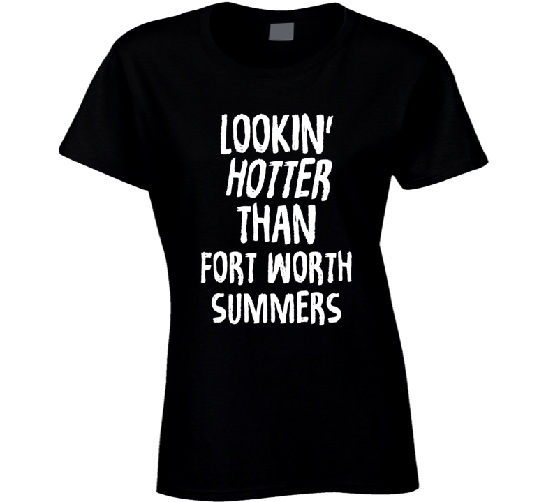 Lookin' Hotter Than Fort Worth Summers Trending Fashion T Shirt