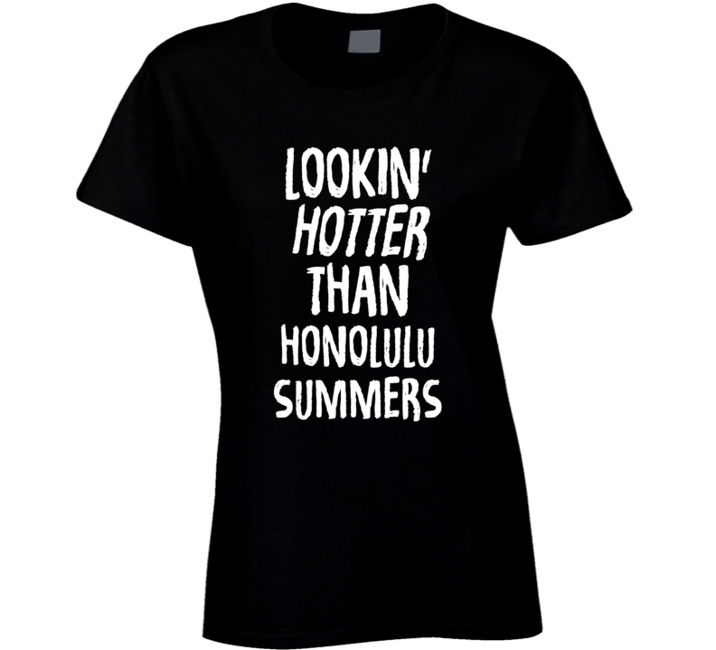 Lookin' Hotter Than Honolulu Summers Trending Fashion T Shirt